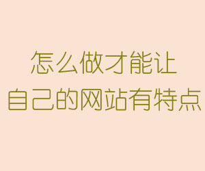 怎么做才能让自己的网站有特点